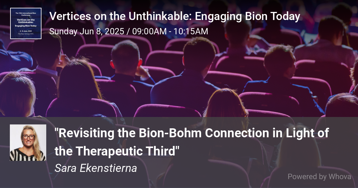 Sara ekenstierna is speaking at the amazing “Vertices on the Unthinkable: Engaging Bion Today”